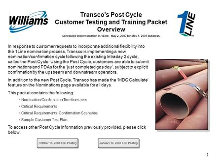 1 Transco’s Post Cycle Customer Testing and Training Packet Overview scheduled implementation in 1Line: May 2, 2007 for May 1, 2007 business In response.