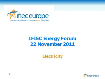 1 IFIEC Energy Forum 22 November 2011 Electricity.