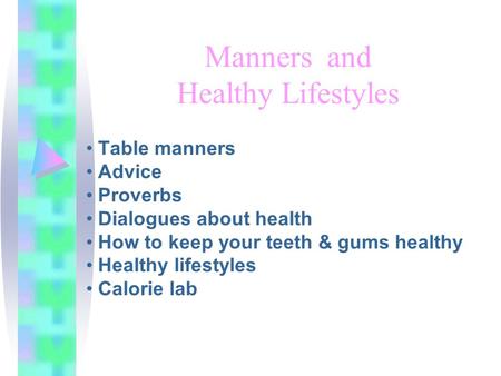 Manners and Healthy Lifestyles Table manners Advice Proverbs Dialogues about health How to keep your teeth & gums healthy Healthy lifestyles Calorie lab.