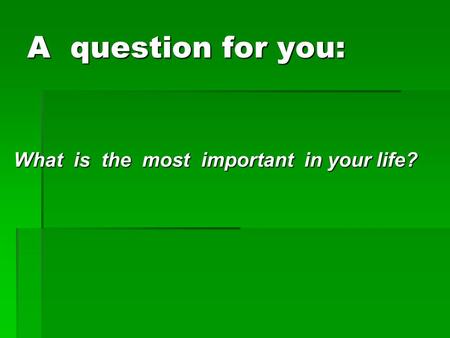 A question for you: What is the most important in your life?