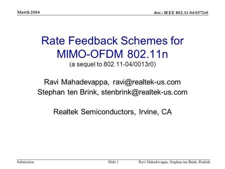 Doc.: IEEE 802.11-04/0372r0 Submission March 2004 Ravi Mahadevappa, Stephan ten Brink, Realtek Slide 1 Rate Feedback Schemes for MIMO-OFDM 802.11n (a sequel.