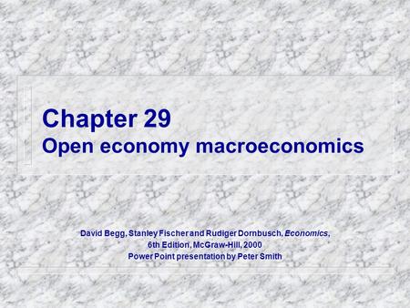 Chapter 29 Open economy macroeconomics David Begg, Stanley Fischer and Rudiger Dornbusch, Economics, 6th Edition, McGraw-Hill, 2000 Power Point presentation.