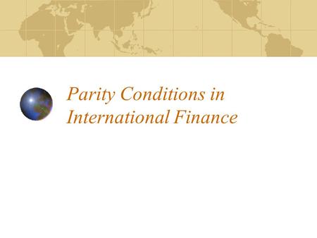 Parity Conditions in International Finance. International Fisher Effect The Fisher Effect Nominal interest rate is made up of two components –A real required.