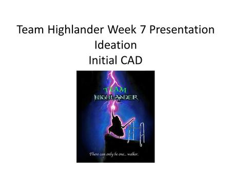 Team Highlander Week 7 Presentation Ideation Initial CAD.