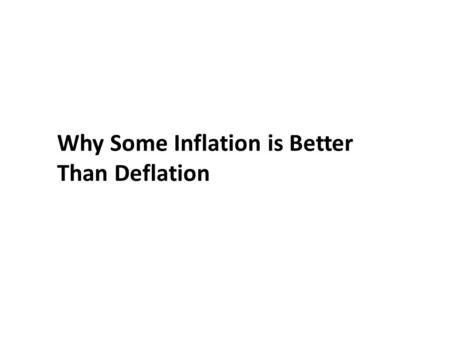Why Some Inflation is Better Than Deflation. Some Benefits of Low Inflation: Inflation causes real interest rates to be lower than nominal interest rates.
