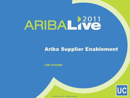 UC Ariba Supplier Enablement Olaf Schrader © 2011 Ariba, Inc. All rights reserved.