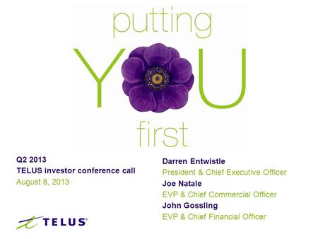 Q2 2013 TELUS investor conference call August 8, 2013 Darren Entwistle President & Chief Executive Officer Joe Natale EVP & Chief Commercial Officer John.
