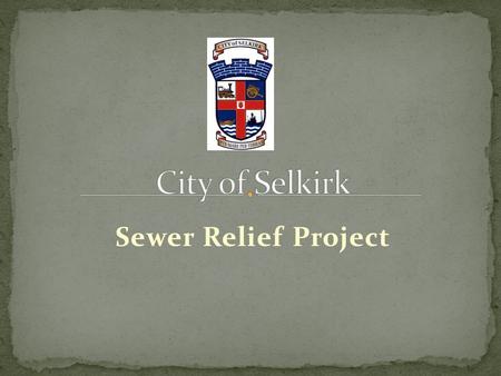 Sewer Relief Project. Basement Flooding has been a major problem for city of Selkirk residents. High intensity summer rain storms can result in extensive.