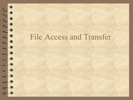 File Access and Transfer. Issues 4 Access and transfer are different operations –with different requirements 4 Transfer –move the file from one place.
