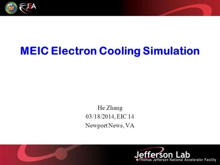 MEIC Electron Cooling Simulation He Zhang 03/18/2014, EIC 14 Newport News, VA.