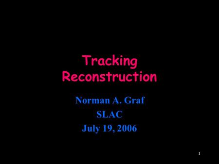 1 Tracking Reconstruction Norman A. Graf SLAC July 19, 2006.
