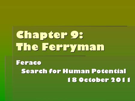Chapter 9: The Ferryman Feraco Search for Human Potential 18 October 2011.