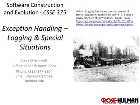 1 Software Construction and Evolution - CSSE 375 Exception Handling – Logging & Special Situations Steve Chenoweth Office: Moench Room F220 Phone: (812)