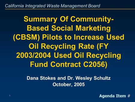California Integrated Waste Management Board 1 Summary Of Community- Based Social Marketing (CBSM) Pilots to Increase Used Oil Recycling Rate (FY 2003/2004.