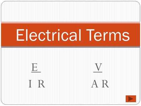 E V I R A R Electrical Terms Basic Terms Voltage It is measured in volts and is symbolized with a V for volt or an E for electromotive force. Amperage.