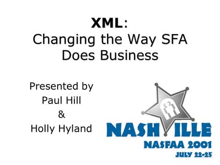 XML: Changing the Way SFA Does Business Presented by Paul Hill & Holly Hyland.