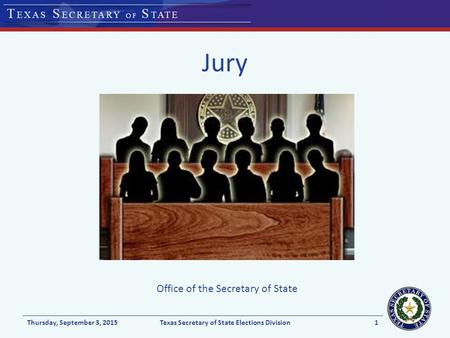 Jury Thursday, September 3, 2015Texas Secretary of State Elections Division1 Office of the Secretary of State.