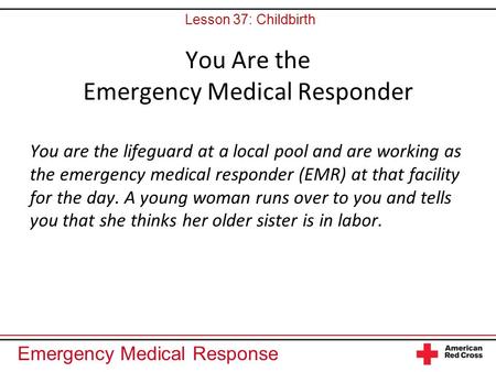 Emergency Medical Response You Are the Emergency Medical Responder You are the lifeguard at a local pool and are working as the emergency medical responder.