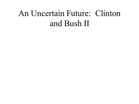 An Uncertain Future: Clinton and Bush II. The Perot Revolt A New Generation William Clinton (D) Bush I and Quayle (R) H. Ross Perot (Independent) Rodney.