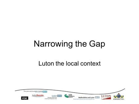 Narrowing the Gap Luton the local context. The Local Context Luton has an estimated population of 202,000 (ONS figure 186,000) 25.1%, child poverty 4%