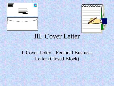 III. Cover Letter I. Cover Letter - Personal Business Letter (Closed Block)