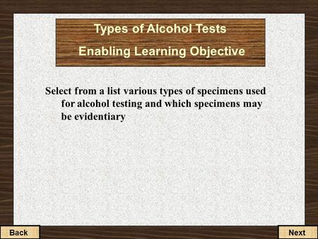 Types of Alcohol Tests Enabling Learning Objective Select from a list various types of specimens used for alcohol testing and which specimens may be evidentiary.