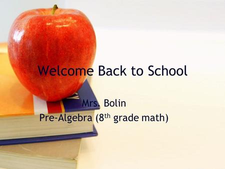 Welcome Back to School Mrs. Bolin Pre-Algebra (8 th grade math)