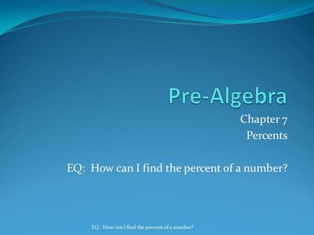 Chapter 7 Percents EQ: How can I find the percent of a number?