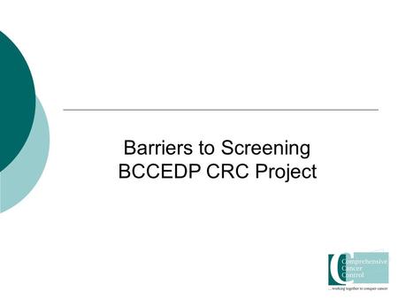 Barriers to Screening BCCEDP CRC Project. Iowa Breast and Cervical Cancer Early Detection Program Colon Cancer Education Pilot Project  Goal: Increase.