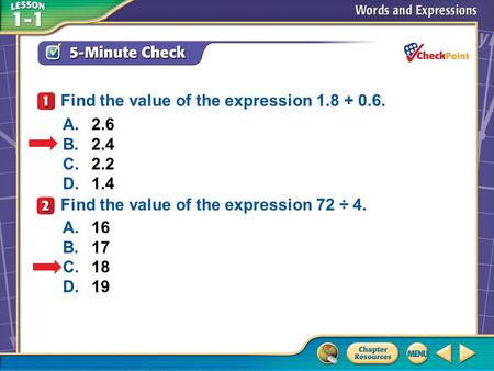 A.A B.B C.C D.D 5-Minute Check 1 A.2.6 B.2.4 C.2.2 D.1.4 Find the value of the expression 1.8 + 0.6. Find the value of the expression 72 ÷ 4. A.16 B.17.