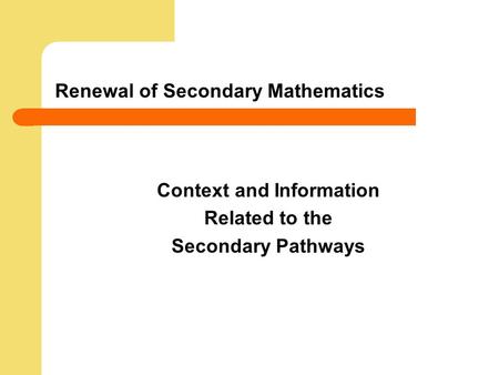 Renewal of Secondary Mathematics Context and Information Related to the Secondary Pathways.