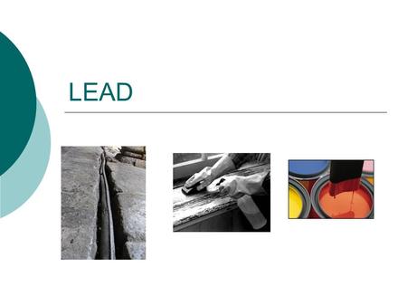 LEAD. Why are we worried about lead?  Protection of children primarily Most buildings are open to the public, i.e. “Public Buildings” Workers could take.