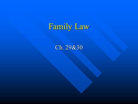 Family Law Ch. 29&30. What is a Family? There is no precise legal definition of “Family.” There is no precise legal definition of “Family.” –May include.