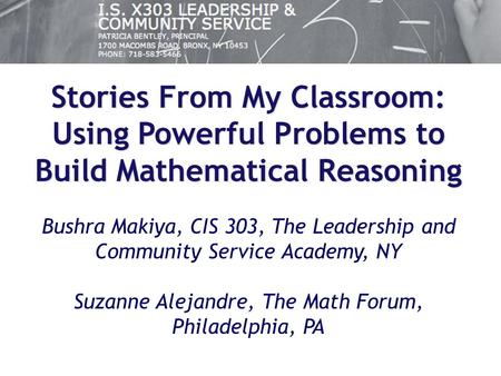 Stories From My Classroom: Using Powerful Problems to Build Mathematical Reasoning Bushra Makiya, CIS 303, The Leadership and Community Service Academy,