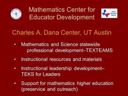 Mathematics Center for Educator Development Charles A. Dana Center, UT Austin Mathematics and Science statewide professional development–TEXTEAMS Instructional.