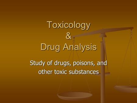 Toxicology & Drug Analysis Study of drugs, poisons, and other toxic substances.