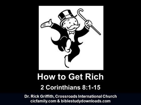 How to Get Rich 2 Corinthians 8:1-15 Dr. Rick Griffith, Crossroads International Church cicfamily.com & biblestudydownloads.com.