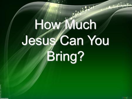 How Much Jesus Can You Bring?. MERCY is God's supply system for every need everywhere.
