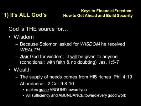 Keys to Financial Freedom: How to Get Ahead and Build Security God is THE source for… Wisdom –Because Solomon asked for WISDOM he received WEALTH –Ask.
