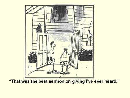 “That was the best sermon on giving I’ve ever heard.”