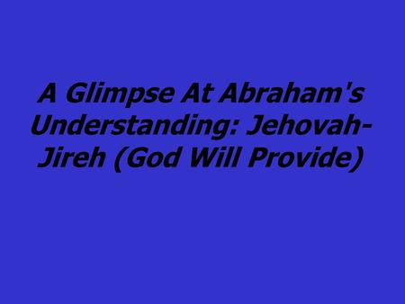 A Glimpse At Abraham's Understanding: Jehovah- Jireh (God Will Provide)