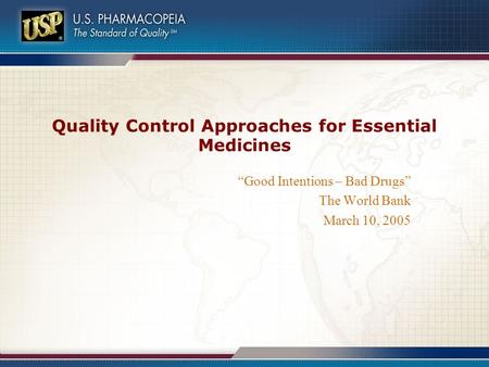 Quality Control Approaches for Essential Medicines “Good Intentions – Bad Drugs” The World Bank March 10, 2005.
