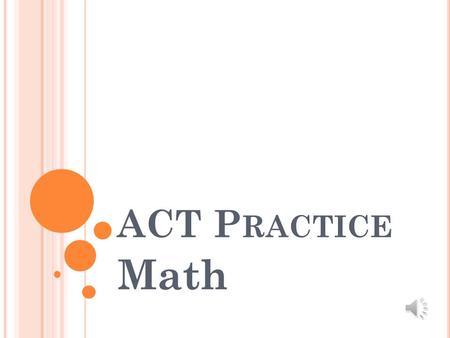 ACT P RACTICE Math T EST D ESCRIPTION On this portion of the test you will have 60 minutes to answer 60 questions. Questions are multiple choice. Questions.