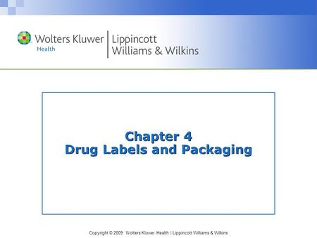 Copyright © 2009 Wolters Kluwer Health | Lippincott Williams & Wilkins Chapter 4 Drug Labels and Packaging.