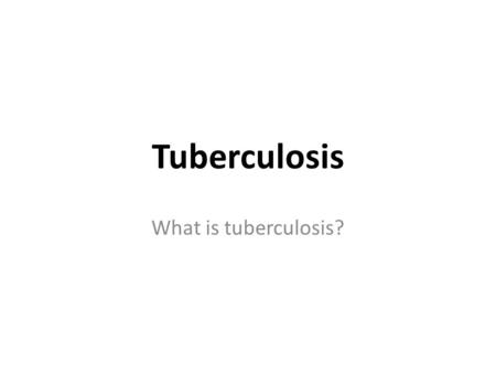 Tuberculosis What is tuberculosis?.