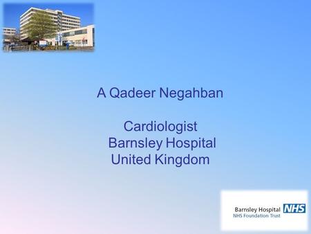 A Qadeer Negahban Cardiologist Barnsley Hospital United Kingdom.