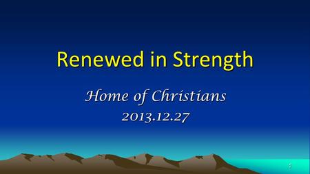 Renewed in Strength Home of Christians 2013.12.27 1.