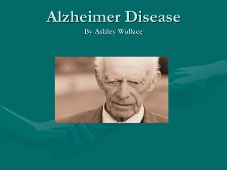 Alzheimer Disease By Ashley Wallace. Facts Discovered by Alois Alzheimer in 1907Discovered by Alois Alzheimer in 1907 2/3 or more of all diagnosed cases.