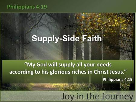 Philippians 4:19 Supply-Side Faith “My God will supply all your needs according to his glorious riches in Christ Jesus.” Philippians 4:19 Philippians 4:19.