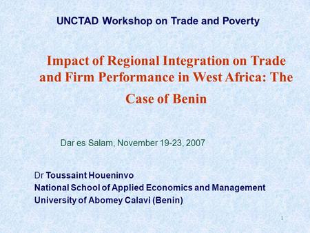 1 Dr Toussaint Houeninvo National School of Applied Economics and Management University of Abomey Calavi (Benin) Impact of Regional Integration on Trade.